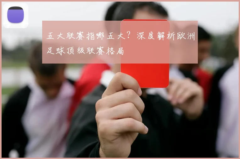 五大联赛指哪五大？深度解析欧洲足球顶级联赛格局