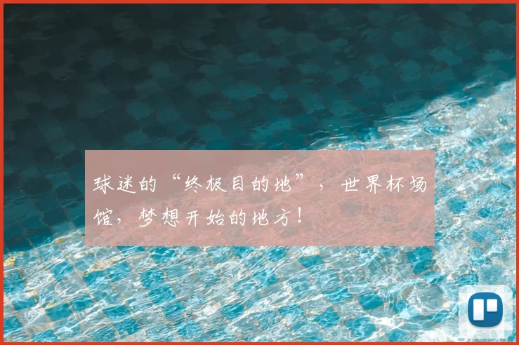 球迷的“终极目的地”，世界杯场馆，梦想开始的地方！